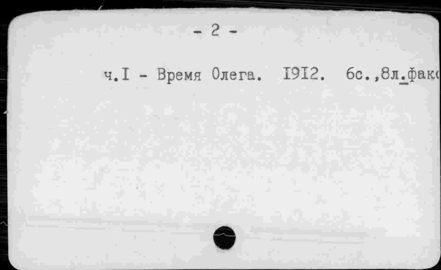 ﻿- 2 -
ч.І - Время Олега. 1912. бс.,8лдфак(